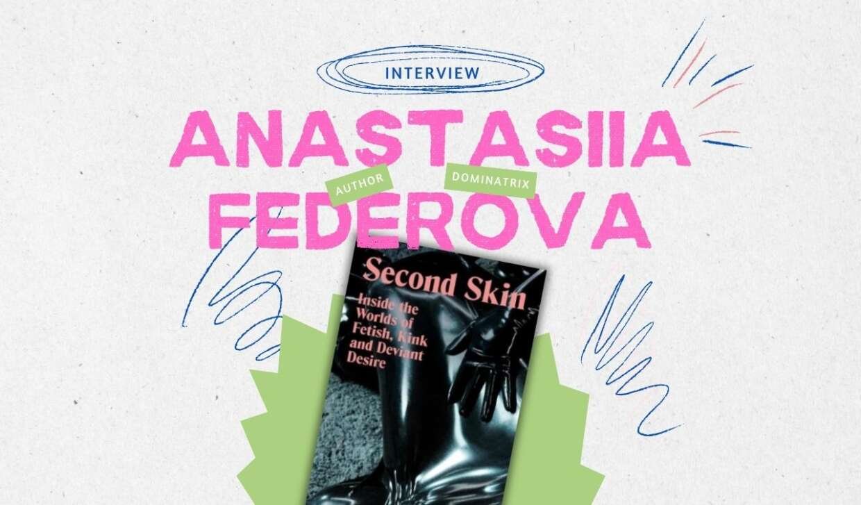 A stylised promotional graphic for an interview with Anastasiia Fedorova, featuring her name in bold pink lettering. Labels identify her as both an author and a dominatrix. The cover of her book Second Skin: Inside the Worlds of Fetish, Kink and Deviant Desire is displayed, showing a person dressed in shiny black latex and gloves. Scribbled lines and a “INTERVIEW” banner decorate the background.