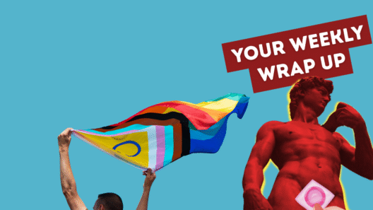 Person holding a large Progress Pride flag against a bright blue background. On the right, a graphic of Michelangelo’s David in a red silhouette style stands beside a hand holding a pink square condom. A red banner in the top right corner reads “Your Weekly Wrap Up”.
