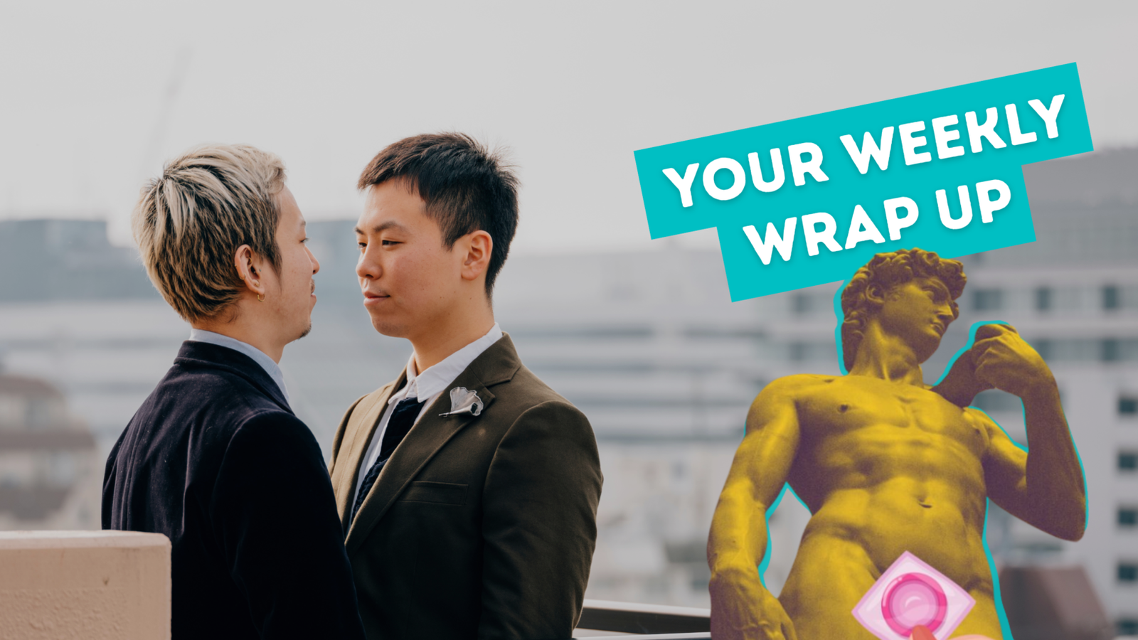 Two men stand closely facing each other on a rooftop, dressed in suits as if for a wedding or formal occasion, with a blurred cityscape in the background. On the right, an edited yellow-tinted image of Michelangelo’s David appears with a cartoon hand holding a pink condom in front of him. A bright teal banner above reads “YOUR WEEKLY WRAP UP.”