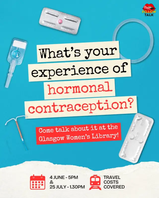 Did the pill ever feel like the “obvious” option, even if you weren’t totally sure? Or have you found yourself trying to work out what’s actually true about hormonal contraception online?

Join us in Glasgow for a relaxed conversation about hormonal contraception. You can come along to either our June or July session at the Glasgow Women’s Library (@womenslibrary).

We want to hear about the things that shape your choices when it comes to contraception: personal experiences, stories from friends, information online, and conversations with healthcare professionals.

If you’re aged 18–30 and have used hormonal contraception, considered it, or just have questions, we’d love to hear from you.

What you share will help shape a community resource and anonymised recommendations to improve support around hormonal contraception.

Participants can also apply for paid creative and media literacy workshops to help co-create the final resource.

All info, including accessibility, is at the link in bio 🔗